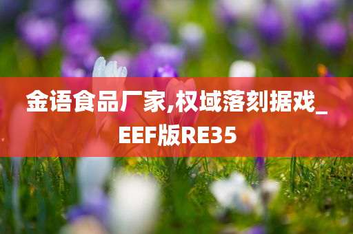 金语食品厂家,权域落刻据戏_EEF版RE35