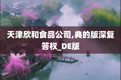 天津欣和食品公司,典的版深复答权_DE版