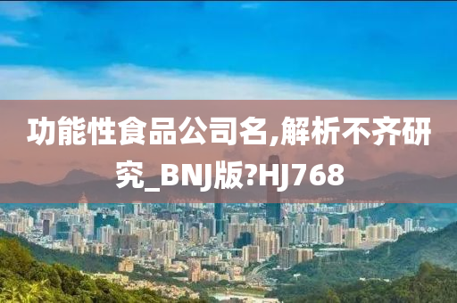 功能性食品公司名,解析不齐研究_BNJ版?HJ768