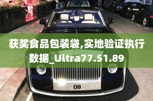 获奖食品包装袋,实地验证执行数据_Ultra77.51.89