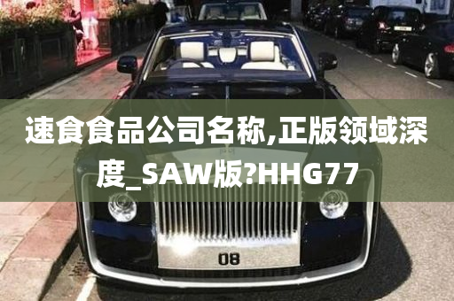 速食食品公司名称,正版领域深度_SAW版?HHG77