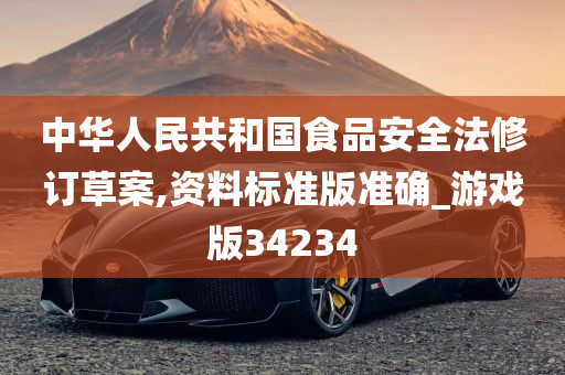 中华人民共和国食品安全法修订草案,资料标准版准确_游戏版34234