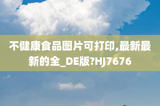 不健康食品图片可打印,最新最新的全_DE版?HJ7676