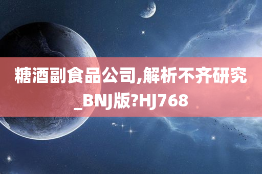 糖酒副食品公司,解析不齐研究_BNJ版?HJ768