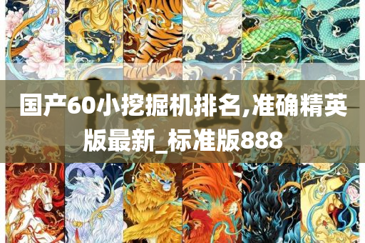 国产60小挖掘机排名,准确精英版最新_标准版888