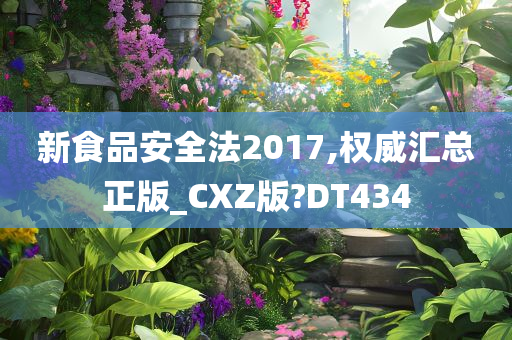 新食品安全法2017,权威汇总正版_CXZ版?DT434