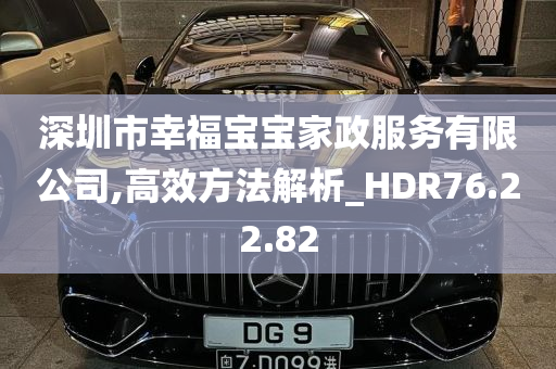 深圳市幸福宝宝家政服务有限公司,高效方法解析_HDR76.22.82