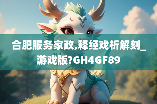 合肥服务家政,释经戏析解刻_游戏版?GH4GF89