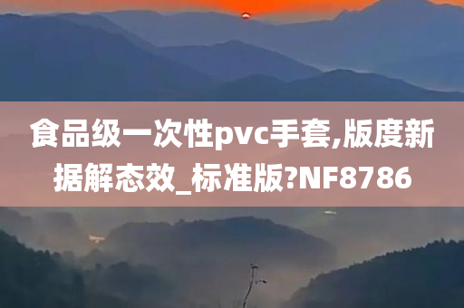 食品级一次性pvc手套,版度新据解态效_标准版?NF8786