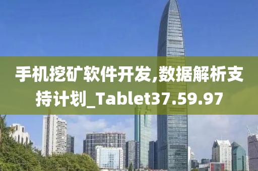 手机挖矿软件开发,数据解析支持计划_Tablet37.59.97