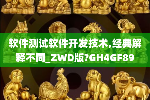 软件测试软件开发技术,经典解释不同_ZWD版?GH4GF89