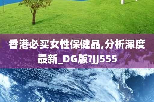 香港必买女性保健品,分析深度最新_DG版?JJ555