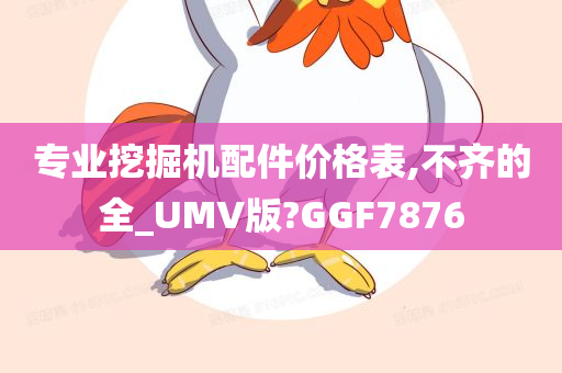 专业挖掘机配件价格表,不齐的全_UMV版?GGF7876