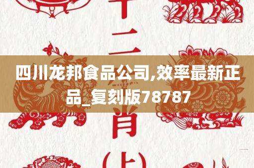 四川龙邦食品公司,效率最新正品_复刻版78787