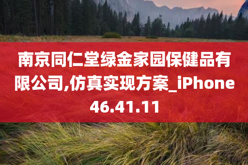 南京同仁堂绿金家园保健品有限公司,仿真实现方案_iPhone46.41.11