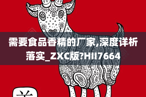 需要食品香精的厂家,深度详析落实_ZXC版?HII7664