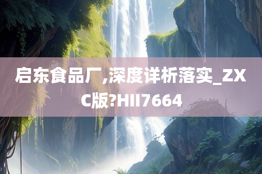 启东食品厂,深度详析落实_ZXC版?HII7664