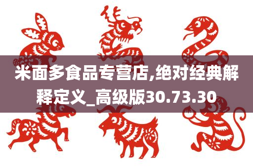 米面多食品专营店,绝对经典解释定义_高级版30.73.30