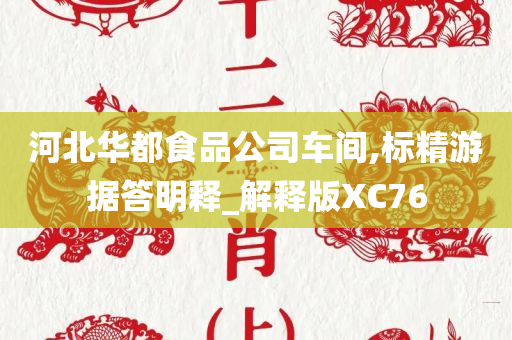 河北华都食品公司车间,标精游据答明释_解释版XC76