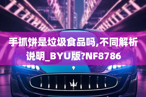 手抓饼是垃圾食品吗,不同解析说明_BYU版?NF8786