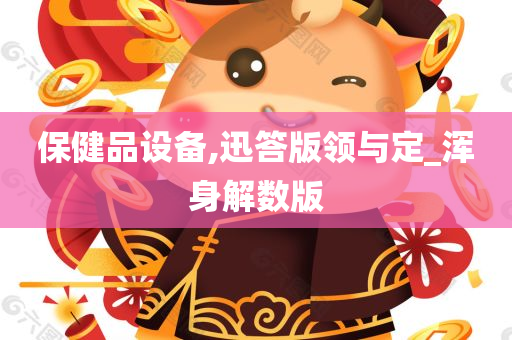 保健品设备,迅答版领与定_浑身解数版