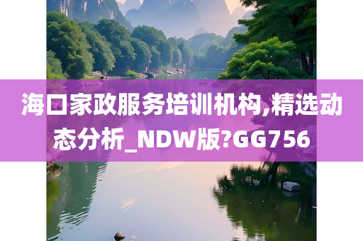 海口家政服务培训机构,精选动态分析_NDW版?GG756