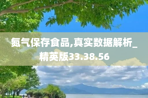 氮气保存食品,真实数据解析_精英版33.38.56