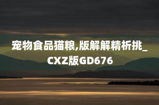 宠物食品猫粮,版解解精析挑_CXZ版GD676