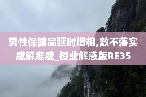 男性保健品延时增粗,数不落实威解准威_授业解惑版RE35