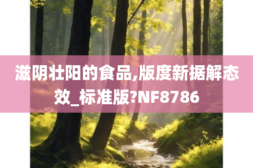 滋阴壮阳的食品,版度新据解态效_标准版?NF8786