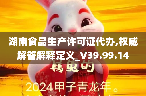 湖南食品生产许可证代办,权威解答解释定义_V39.99.14