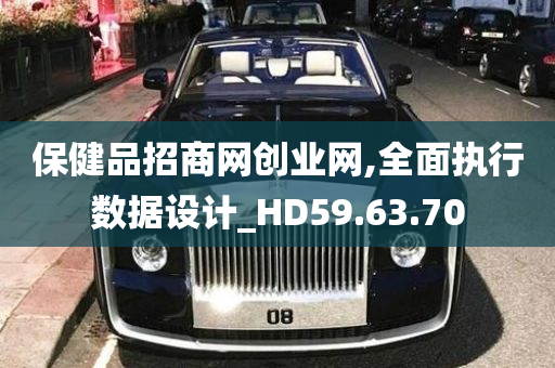 保健品招商网创业网,全面执行数据设计_HD59.63.70