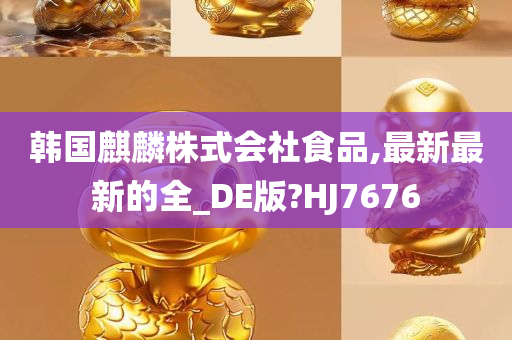 韩国麒麟株式会社食品,最新最新的全_DE版?HJ7676