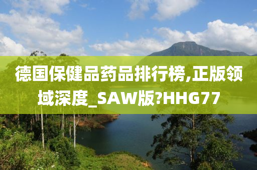 德国保健品药品排行榜,正版领域深度_SAW版?HHG77