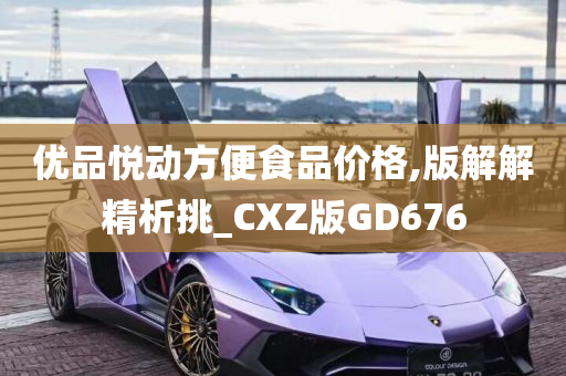 优品悦动方便食品价格,版解解精析挑_CXZ版GD676