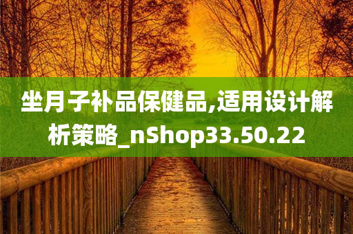 坐月子补品保健品,适用设计解析策略_nShop33.50.22