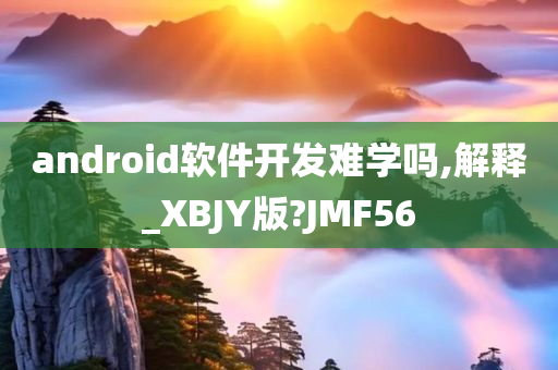 android软件开发难学吗,解释_XBJY版?JMF56