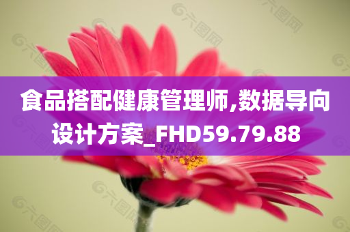 食品搭配健康管理师,数据导向设计方案_FHD59.79.88