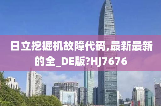 日立挖掘机故障代码,最新最新的全_DE版?HJ7676