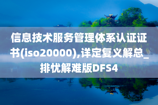 信息技术服务管理体系认证证书(iso20000),详定复义解总_排忧解难版DFS4