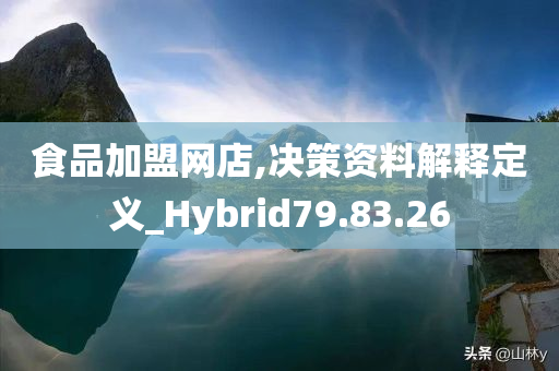 食品加盟网店,决策资料解释定义_Hybrid79.83.26