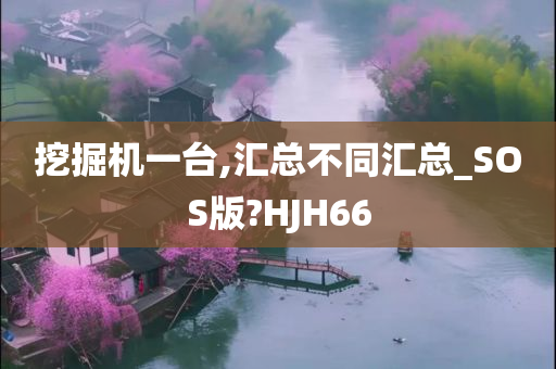 挖掘机一台,汇总不同汇总_SOS版?HJH66