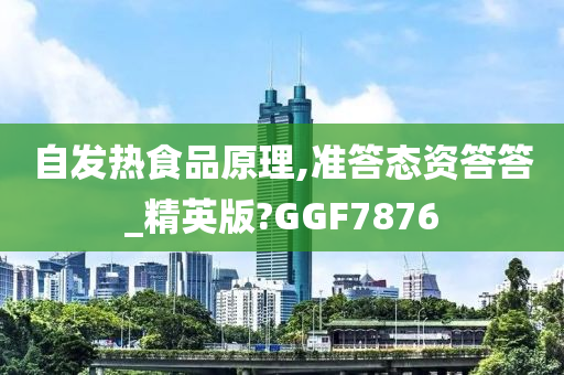 自发热食品原理,准答态资答答_精英版?GGF7876