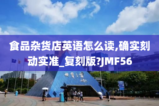 食品杂货店英语怎么读,确实刻动实准_复刻版?JMF56