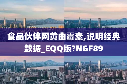 食品伙伴网黄曲霉素,说明经典数据_EQQ版?NGF89