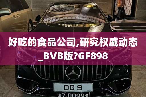 好吃的食品公司,研究权威动态_BVB版?GF898