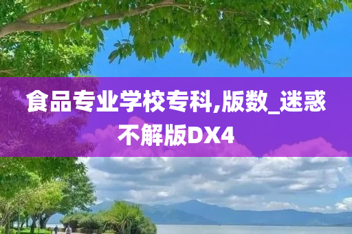 食品专业学校专科,版数_迷惑不解版DX4