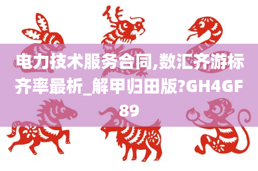 电力技术服务合同,数汇齐游标齐率最析_解甲归田版?GH4GF89