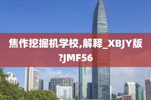 焦作挖掘机学校,解释_XBJY版?JMF56