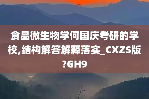 食品微生物学何国庆考研的学校,结构解答解释落实_CXZS版?GH9